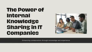 The Power of Internal Knowledge Sharing in IT Companies